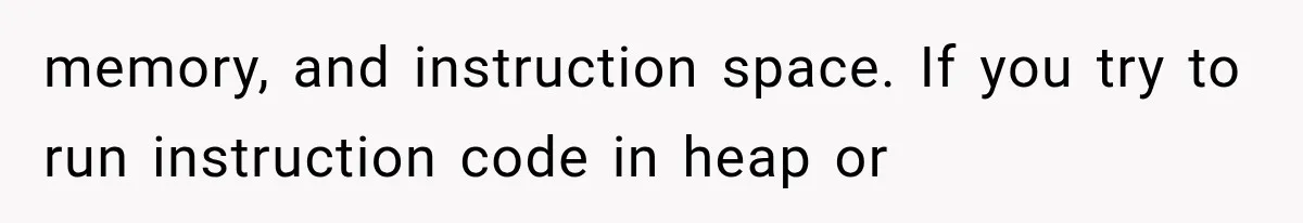 memory, and instruction space. If you try to run instruction code in heap or