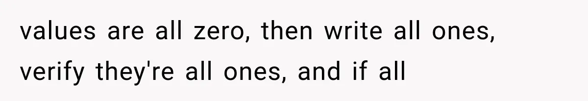 values are all zero, then write all ones, verify they're all ones, and if all