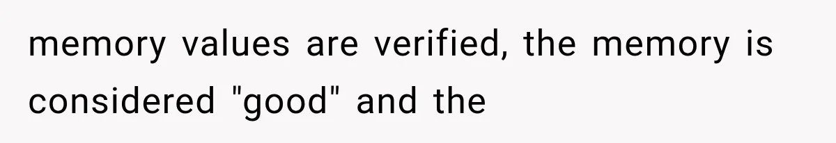 memory values are verified, the memory is considered "good" and the