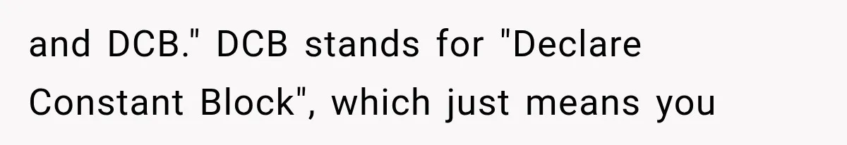 and DCB." DCB stands for "Declare Constant Block", which just means you