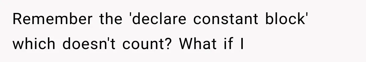 Remember the 'declare constant block' which doesn't count? What if I