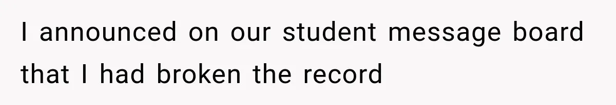 I announced on our student message board that I had broken the record