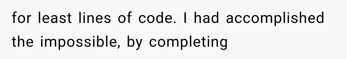 for least lines of code. I had accomplished the impossible, by completing
