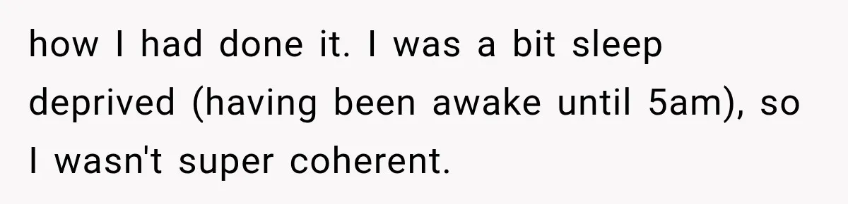 how I had done it. I was a bit sleep deprived (having been awake until 5am), so I wasn't super coherent.