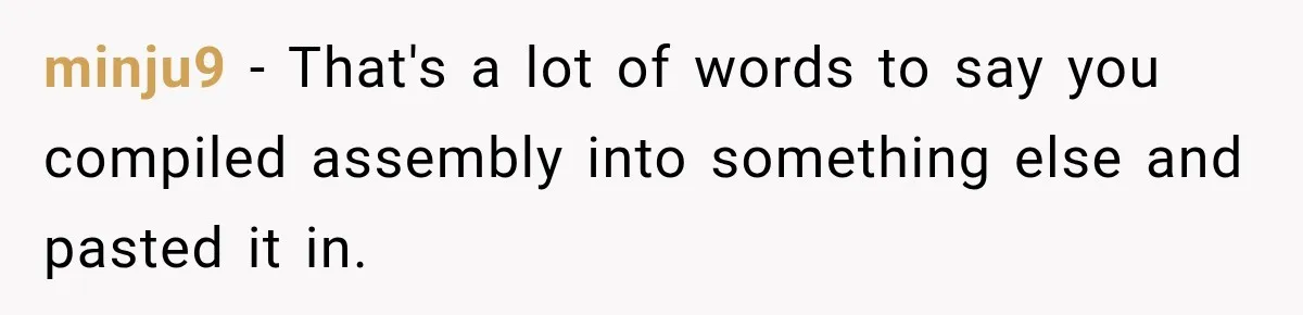 minju9 − That's a lot of words to say you compiled assembly into something else and pasted it in.