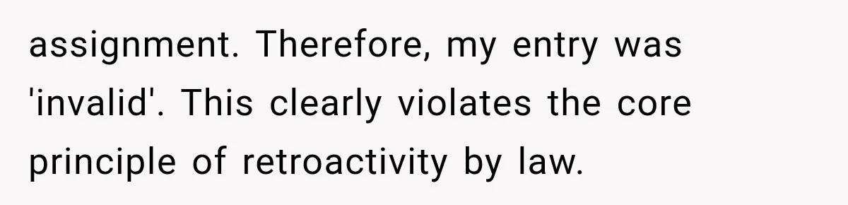 assignment. Therefore, my entry was 'invalid'. This clearly violates the core principle of retroactivity by law.