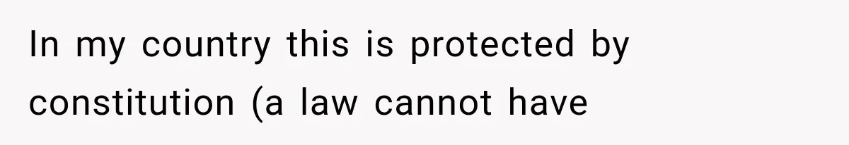 In my country this is protected by constitution (a law cannot have