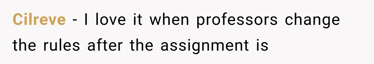 Cilreve − I love it when professors change the rules after the assignment is