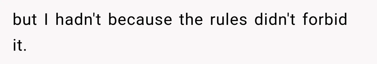 but I hadn't because the rules didn't forbid it.
