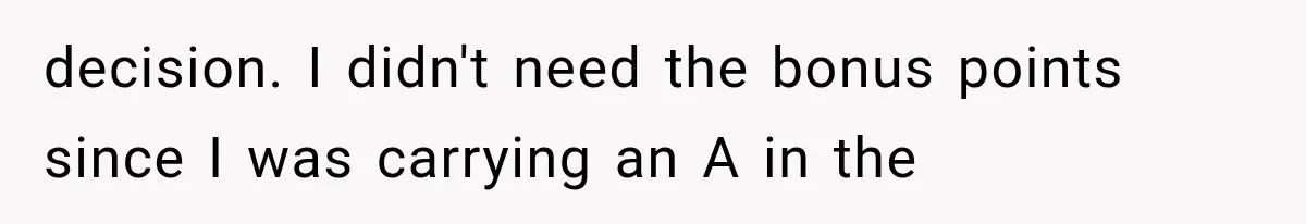 decision. I didn't need the bonus points since I was carrying an A in the