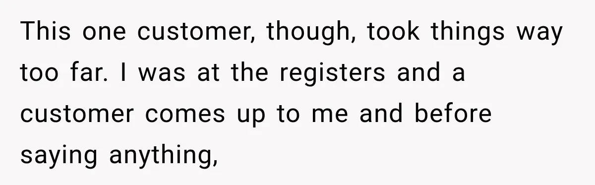 Customer Mocks Retail Worker’s Mask, Then One Personal Answer Ends the Conversation This one customer, though, took things way too far. I was at the registers and a customer comes up to me and before saying anything,