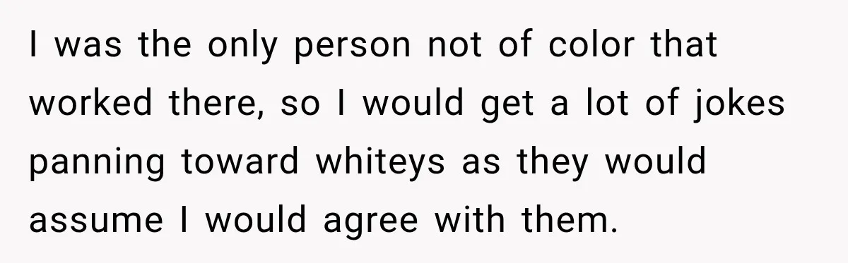 Customer Mocks Retail Worker’s Mask, Then One Personal Answer Ends the Conversation I was the only person not of color that worked there, so I would get a lot of jokes panning toward whiteys as they would assume I would agree with...