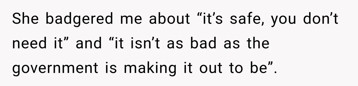 Customer Mocks Retail Worker’s Mask, Then One Personal Answer Ends the Conversation She badgered me about “it’s safe, you don’t need it” and “it isn’t as bad as the government is making it out to be”.