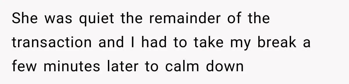 Customer Mocks Retail Worker’s Mask, Then One Personal Answer Ends the Conversation She was quiet the remainder of the transaction and I had to take my break a few minutes later to calm down