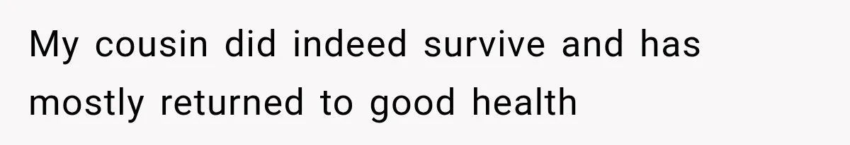 Customer Mocks Retail Worker’s Mask, Then One Personal Answer Ends the Conversation My cousin did indeed survive and has mostly returned to good health