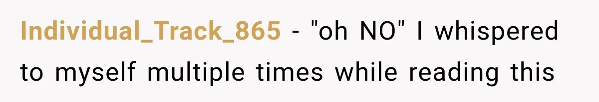 Individual_Track_865 − "oh NO" I whispered to myself multiple times while reading this