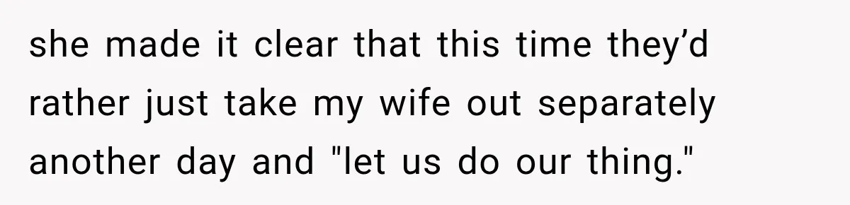 Woman Plans Her Own Birthday Dinner, Then Her Sister Demands the Menu Change for Her Fiancé she made it clear that this time they’d rather just take my wife out separately another day and "let us do our thing."