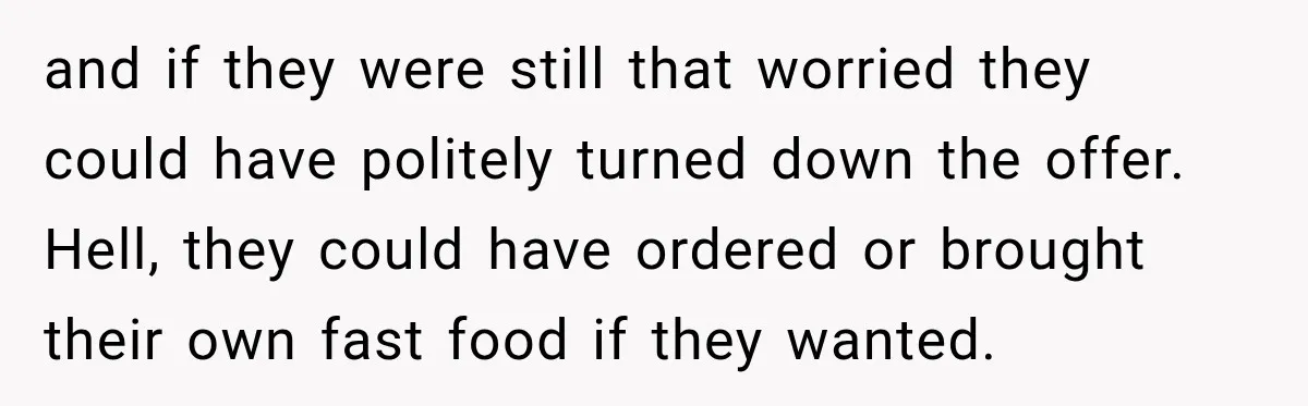 Woman Plans Her Own Birthday Dinner, Then Her Sister Demands the Menu Change for Her Fiancé and if they were still that worried they could have politely turned down the offer. Hell, they could have ordered or brought their own fast food if they wanted.