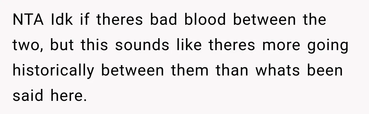 Woman Plans Her Own Birthday Dinner, Then Her Sister Demands the Menu Change for Her Fiancé NTA Idk if theres bad blood between the two, but this sounds like theres more going historically between them than whats been said here.