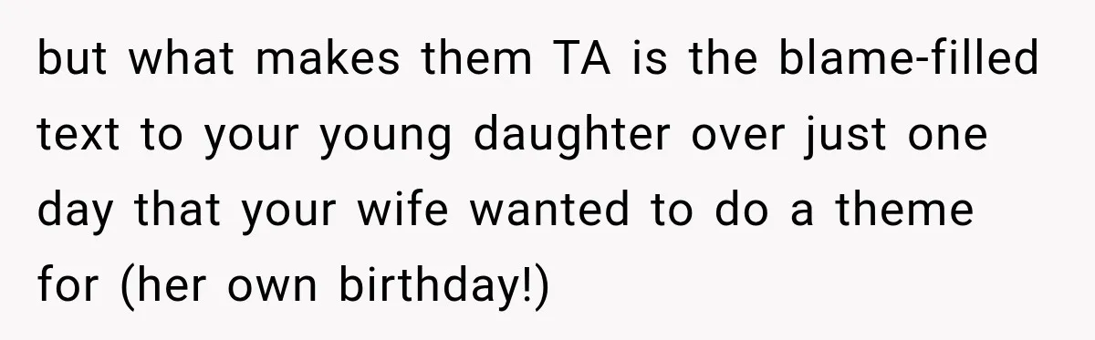 Woman Plans Her Own Birthday Dinner, Then Her Sister Demands the Menu Change for Her Fiancé but what makes them TA is the blame-filled text to your young daughter over just one day that your wife wanted to do a theme for (her own birthday!)
