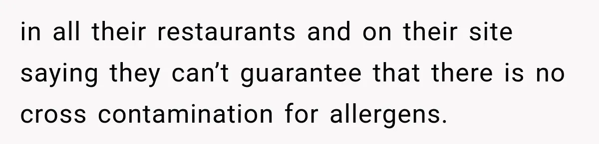Woman Plans Her Own Birthday Dinner, Then Her Sister Demands the Menu Change for Her Fiancé in all their restaurants and on their site saying they can’t guarantee that there is no cross contamination for allergens.