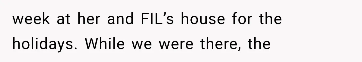 week at her and FIL’s house for the holidays. While we were there, the