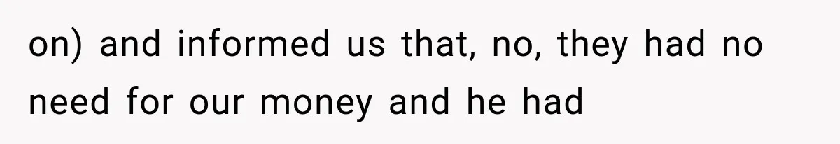 on) and informed us that, no, they had no need for our money and he had