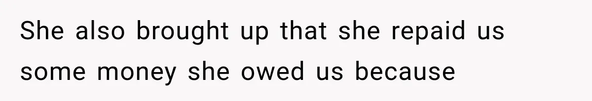 She also brought up that she repaid us some money she owed us because