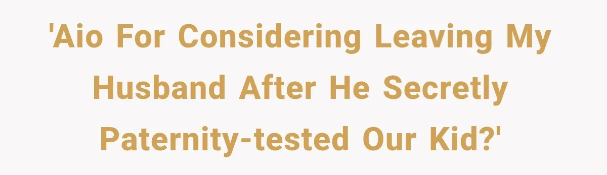 'AIO for considering leaving my husband after he secretly paternity-tested our kid?'