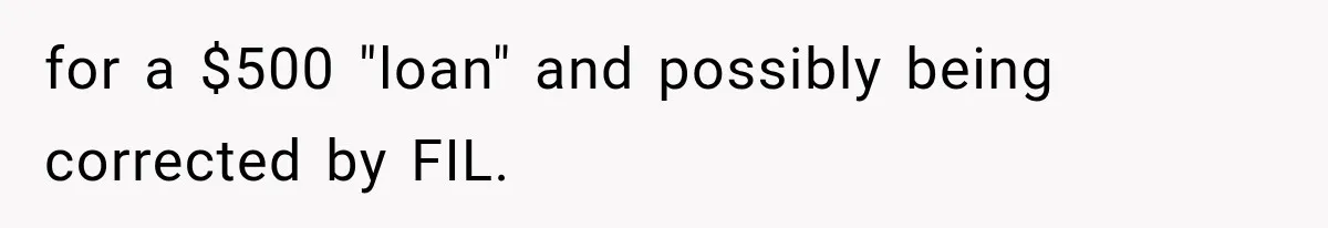 for a $500 "loan" and possibly being corrected by FIL.