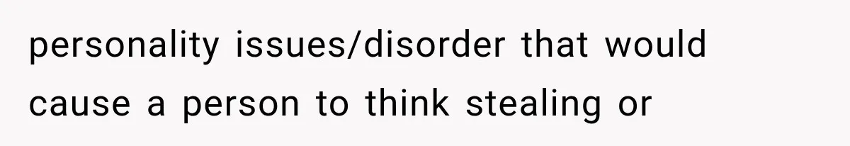personality issues/disorder that would cause a person to think stealing or
