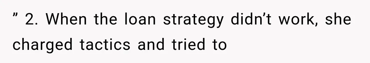 ” 2. When the loan strategy didn’t work, she charged tactics and tried to