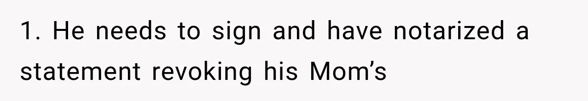 1. He needs to sign and have notarized a statement revoking his Mom’s