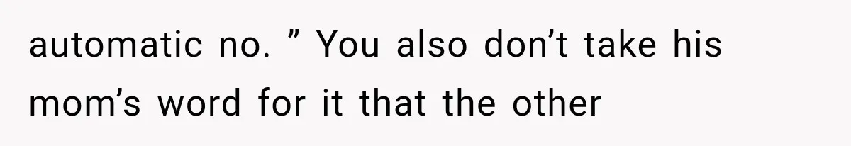 automatic no. ” You also don’t take his mom’s word for it that the other
