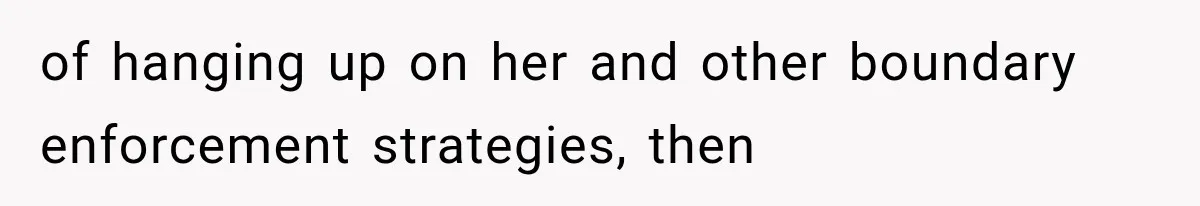 of hanging up on her and other boundary enforcement strategies, then