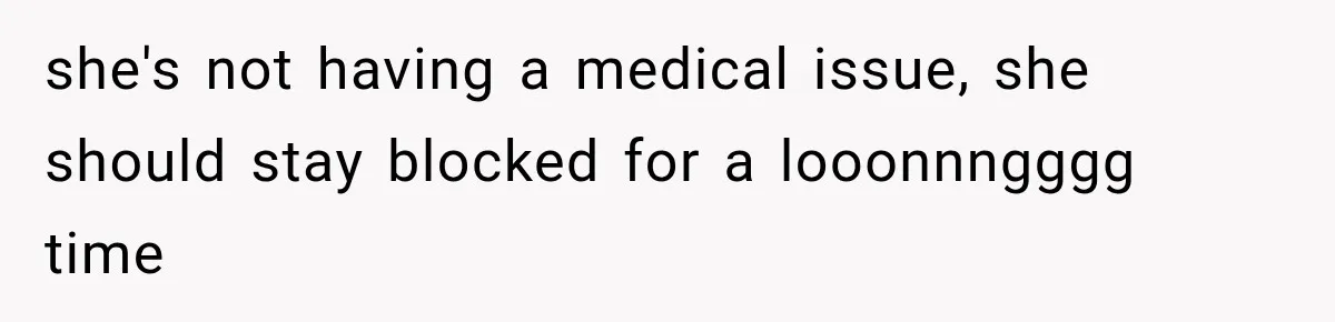 she's not having a medical issue, she should stay blocked for a looonnngggg time