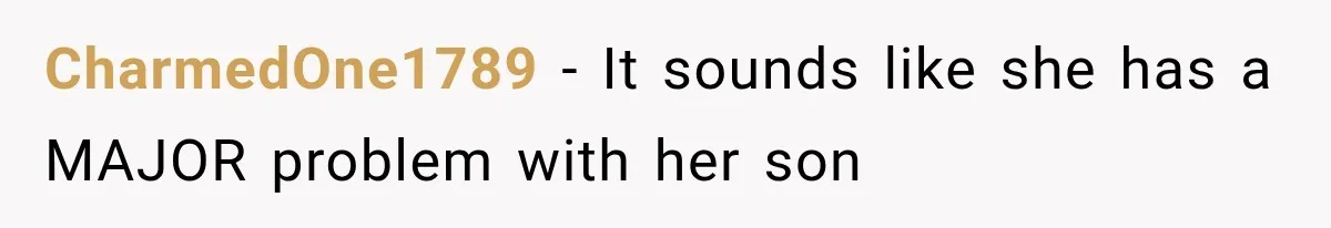 CharmedOne1789 − It sounds like she has a MAJOR problem with her son