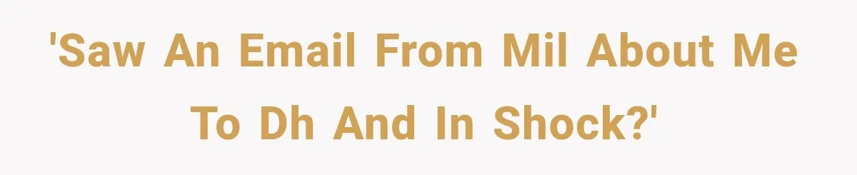 'Saw an email from MIL about me to DH and in shock?'