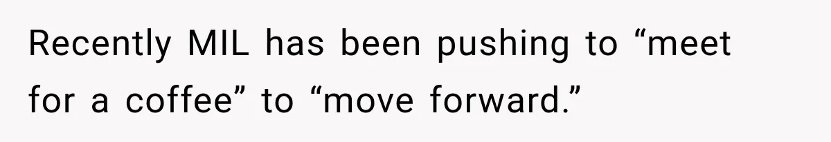 Recently MIL has been pushing to “meet for a coffee” to “move forward.”