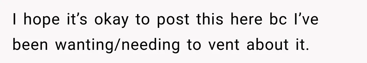 I hope it’s okay to post this here bc I’ve been wanting/needing to vent about it.