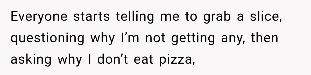 Coworkers Keep Joking About Woman Refusing Pizza Until She Breaks Down and Explains Why Everyone starts telling me to grab a slice, questioning why I’m not getting any, then asking why I don’t eat pizza,