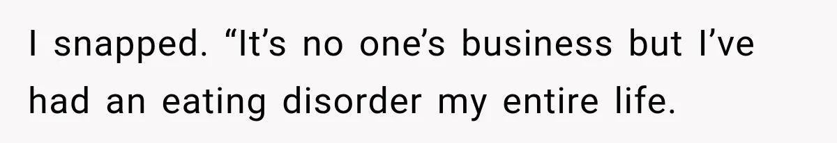 Coworkers Keep Joking About Woman Refusing Pizza Until She Breaks Down and Explains Why I snapped. “It’s no one’s business but I’ve had an eating disorder my entire life.