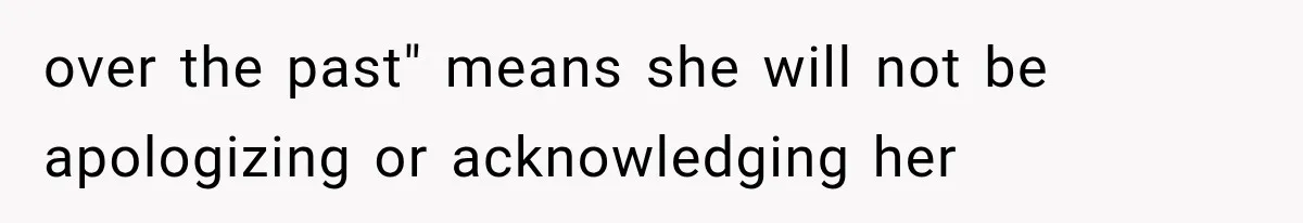 over the past" means she will not be apologizing or acknowledging her