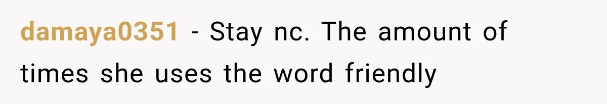 damaya0351 − Stay nc. The amount of times she uses the word friendly