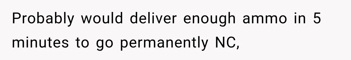 Probably would deliver enough ammo in 5 minutes to go permanently NC,
