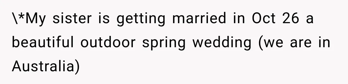\*My sister is getting married in Oct 26 a beautiful outdoor spring wedding (we are in Australia)