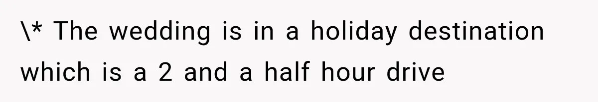 \* The wedding is in a holiday destination which is a 2 and a half hour drive