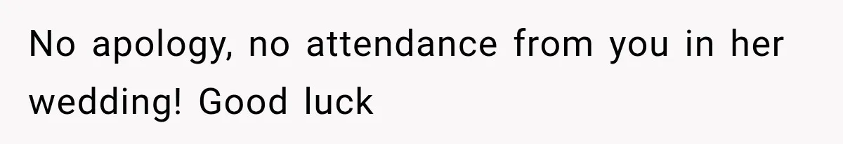 No apology, no attendance from you in her wedding! Good luck