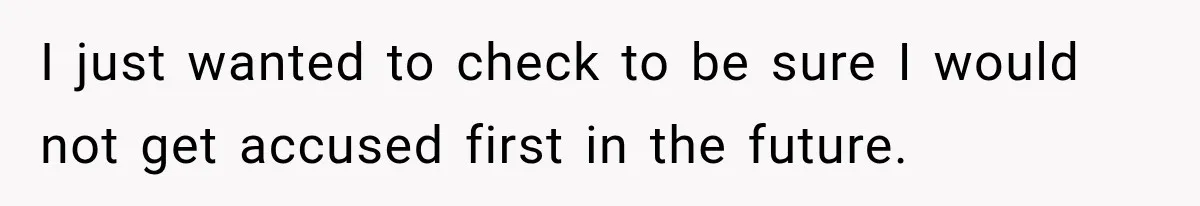 I just wanted to check to be sure I would not get accused first in the future.