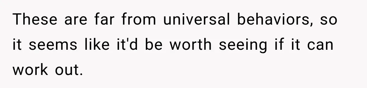 These are far from universal behaviors, so it seems like it'd be worth seeing if it can work out.